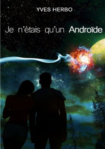 Je n'étais qu'un androïde (French Edition) by Yves Herbo