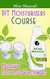 DIY Moisturizers Course (Book 5, DIY Hair Products): A Primer on How to Make Proper Hair Moisturizers (Neno Natural's DIY Hair Products)