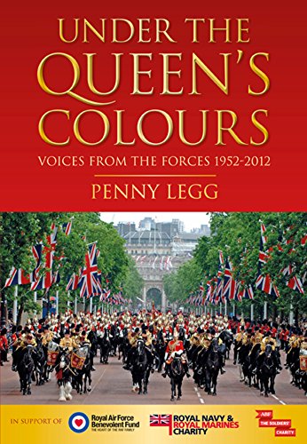 Under the Queen's Colours: Voices from the Forces, 1952-2012 by Penny Legg