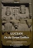 Lucian: On the Syrian Goddess by J. L. Lightfoot