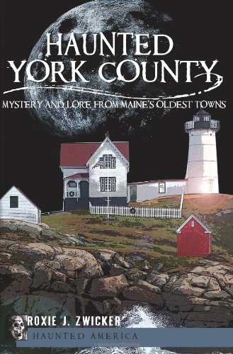 Haunted York County:: Mystery and Lore from Maine's Oldest Towns (Haunted America) - Roxie J. Zwicker