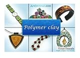 Polymer clay: All the basic and advanced techniques you need to create with polymer clay. (Volume 1) by Yonat Dascalu