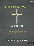 Horizontal Jesus: How Our Relationships with Others Affect Our Experience with God (Member Book) by Tony Evans