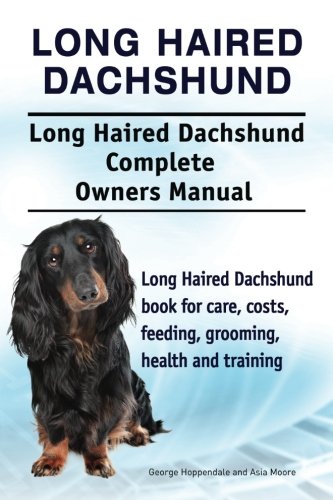 Long Haired Dachshund. Long Haired Dachshund Complete Owners Manual. Long Haired Dachshund book for care, costs, feeding, grooming, health and training.