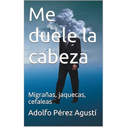 Me duele la cabeza: Migrañas, jaquecas, cefaleas (Tratamiento natural nº 38) Me duele la cabeza: Migrañas, jaquecas, cefaleas (Tratamiento natural nº 38)