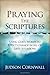 Praying The Scriptures: Using God's Words to Effect Change in All of Life's Situations