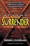 Beyond Surrender: One Family's Quest to Bring Light to a Dark and Desperate World by Barbara J. Singerman, Bobbye Rankin