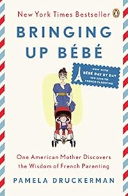 Bringing Up Bébé: One American Mother Discovers the Wisdom of French Parenting (now with Bébé Day by Day: 100 