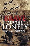 Brave Are the Lonely : A Novel of World War II