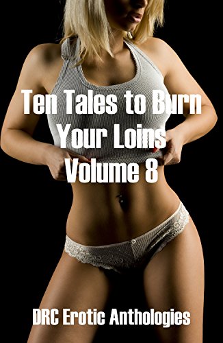 Ten Tales to Burn Your Loins Volume 8: Ten Erotica Stories
