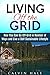 Living off the Grid: How You Can Go Off-Grid in Number of Ways and Live a Self Sustainable Lifestyle (Financial Freedom Guide)