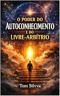 Livro O Poder do Autoconhecimento e do Livre-Arbítrio (Jornada da Autocura - Consciência, Espiritualidade e Transformação Interior - por TOM SÍLVVA)