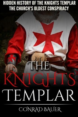 The Knights Templar: The Hidden History of the Knights Templar: The Church’s Oldest Conspiracy: 1 (History of the Knights and the Crusades)
