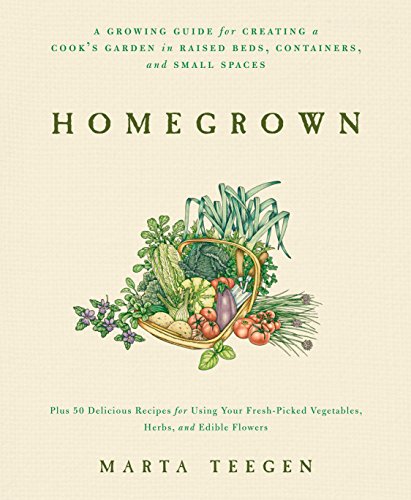 Homegrown: A Growing Guide for Creating a Cook's Garden by Marta Teegen