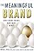 The Meaningful Brand: How Strong Brands Make More Money