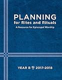 Planning for Rites and Rituals: A Resource for Episcopal Worship: Year B, 2017-18 by 