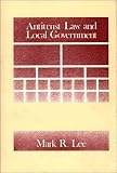 Antitrust Law and Local Government, Lee, Mark R., 0899300901