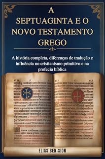Livro A SEPTUAGINTA E O NOVO TESTAMENTO GREGO: A história completa, diferenças de tradução e influência no cristianismo primitivo e na profecia bíblica
