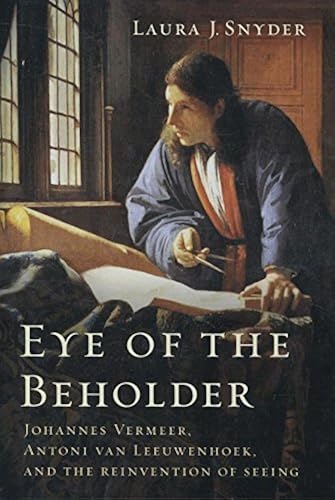 Download Eye of the Beholder – Johannes Vermeer, Antoni van Leeuwenhoek, and the Reinvention of Seeing PDF