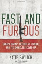 Fast and Furious: Barack Obama's Bloodiest Scandal and the Shameless Cover-Up