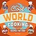 Cool World Cooking: Fun and Tasty Recipes for Kids!