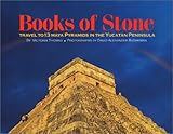 Books of Stone: Travel to 13 Maya Pyramids in the Yucatan Peninsula by Victoria Thomas