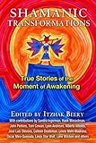 Shamanic Transformations: True Stories of the Moment of Awakening by Itzhak Beery