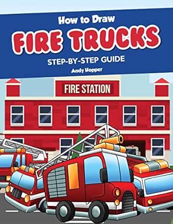 How To Draw Fire Trucks Step By Step Guide Best Fire Truck Drawing Book For You And Your Kids Kindle Edition By Hopper Andy Children Kindle Ebooks Amazon Com