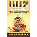 Hinduism: Adopting Hinduism as a Way of Life + The Ultimate Guide to Hindu Gods, Hindu Beliefs, Hindu Rituals and Hindu Religion