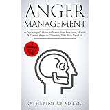 Anger Management: A Psychologist’s Guide to Master Your Emotions, Identify &amp; Control Anger To Ultimately Take Back Your Life (Psychology Self-Help Book 4)