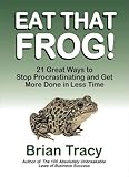 Eat That Frog! 21 Great Ways to Stop Procrastinating and Get More Done in Less Time cover