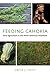 Feeding Cahokia: Early Agriculture in the North American Heartland (Archaeology of Food) by 