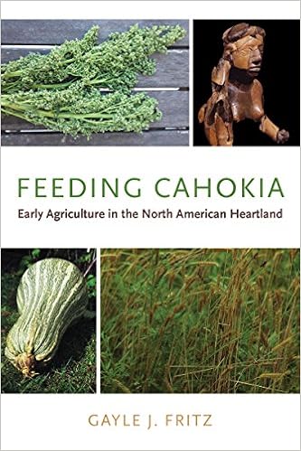 Feeding Cahokia: Early Agriculture in the North American Heartland (Archaeology of Food) Feeding Cahokia: Early Agriculture in the North American Heartland (Archaeology of Food)