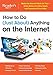 How to Do (Just About) Anything on the Internet: Make the Internet Work for You_Great Advice for New by