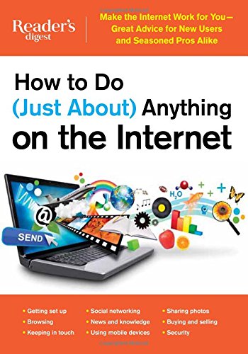 How to Do (Just About) Anything on the Internet: Make the Internet Work for You_Great Advice for New by Editors at Reader's Digest