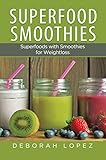 Superfood Smoothies: Superfoods with Smoothies for Weightloss by Deborah Lopez