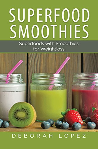 Superfood Smoothies: Superfoods with Smoothies for Weightloss by Deborah Lopez