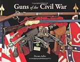 Guns of the Civil War by Dennis Adler