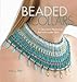 Beaded Collars: 10 Decorative Neckpieces Built with Ladder Stitch by Julia S. Pretl