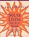 Real Goods Solar Living Source Book: The Complete Guide to Renewable Energy Technologies and Sustainable Living by
