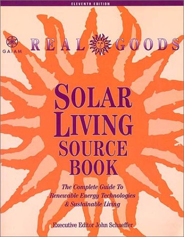 Real Goods Solar Living Source Book: The Complete Guide to Renewable Energy Technologies and Sustainable Living by 