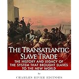 The Transatlantic Slave Trade: The History and Legacy of the System that Brought Slaves to the New World