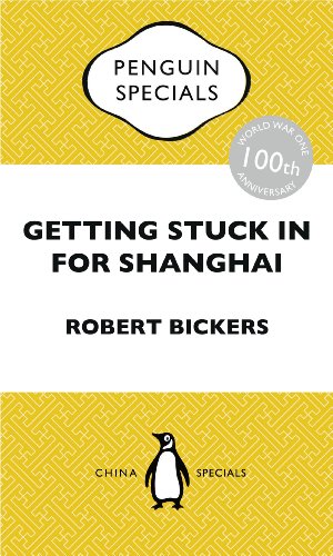 Getting Stuck in For Shanghai: Putting the Kibosh on the Kaiser from the Bund: The British at Shanghai and the Great War: Penguin Special (Penguin Specials)