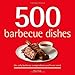 500 Barbecue Dishes: The Only Barbecue Compendium You'll Ever Need (500 Cooking (Sellers)) by Paul Kirk