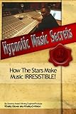 Hypnotic Music Secrets: How The Stars Make Music IRRESISTIBLE! by 