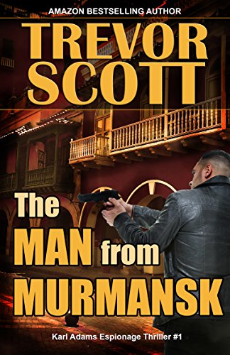 The Man from Murmansk (Karl Adams Espionage Thriller Series Book 1)