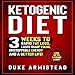 The Ketogenic Diet: 3 Weeks to Rapid Fat Loss, Laser Sharp Focus, Unstoppable Energy and a Better Li by 