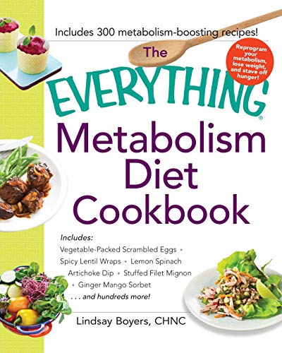 The Everything Metabolism Diet Cookbook: Includes Vegetable-Packed Scrambled Eggs, Spicy Lentil Wraps, Lemon Spinach Artichoke Dip, Stuffed Filet Mignon, Ginger Mango Sorbet, and Hundreds More!