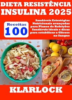 Livro DIETA RESISTÊNCIA INSULINA 2025: 100 Receitas Saudáveis Estratégias Nutricionais avançadas para Planos de Refeições Saudáveis ideais e dicas para estabilizar a Glicose no Sangue