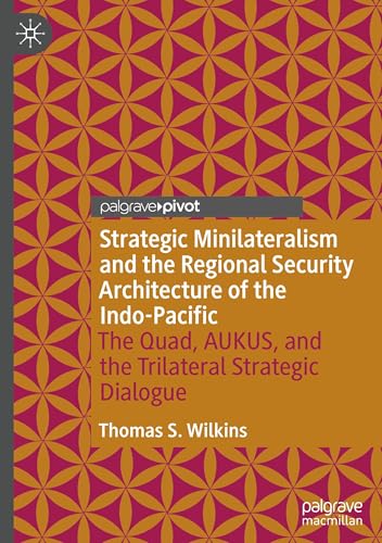 Strategic Minilateralism and the Regional Security Architecture of the Indo-Pac…